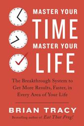 Icon image Master Your Time, Master Your Life: The Breakthrough System to Get More Results, Faster, in Every Area of Your Life