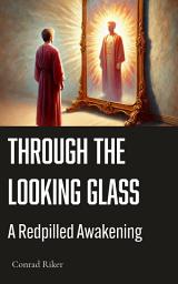 Icon image Through the Looking Glass: A Red-Pilled Awakening