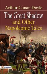 Icon image The Great Shadow and Other Napoleonic Tales: The Great Shadow and Other Napoleonic Tales: Intriguing Historical Fiction by Arthur Conan Doyle