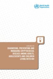 Icon image Guidelines for diagnosing, preventing and managing cryptococcal disease among adults, adolescents and children living with HIV