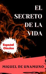 Icon image EL SECRETO DE LA VIDA: Popular Books by Miguel de Unamuno : All times Bestseller Demanding Books