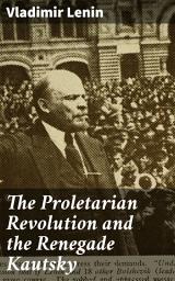 Icon image The Proletarian Revolution and the Renegade Kautsky: Unveiling the Betrayal: A Revolutionary Call to Arms