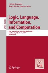 Icon image Logic, Language, Information, and Computation: 24th International Workshop, WoLLIC 2017, London, UK, July 18-21, 2017, Proceedings