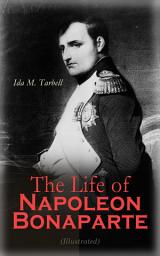 Icon image The Life of Napoleon Bonaparte (Illustrated): With a Sketch of Josephine Empress of the French