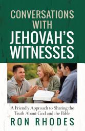 Icon image Conversations with Jehovah's Witnesses: A Friendly Approach to Sharing the Truth About God and the Bible