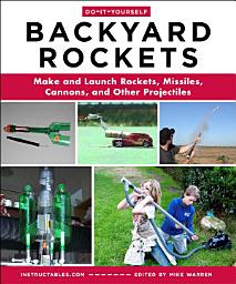 Icon image Do-It-Yourself Backyard Rockets: Make and Launch Rockets, Missiles, Cannons, and Other Projectiles