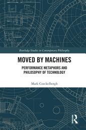 Icon image Moved by Machines: Performance Metaphors and Philosophy of Technology