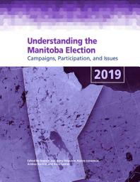 Icon image Understanding the Manitoba Election 2019: Campaigns, Participation, and Issues