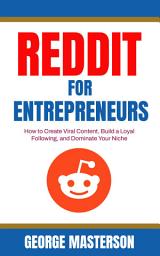 Icon image Reddit for Entrepreneurs: How to Create Viral Content, Build a Loyal Following, and Dominate Your Niche