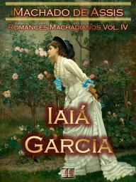 Icon image Iaiá Garcia [Ilustrado, Notas, Índice Ativo, Com Biografia, Críticas, Análises, Resumo e Estudos] - Romances Machadianos Vol. IV: Romance