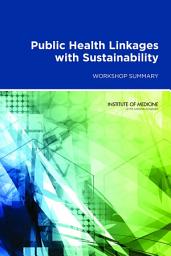 Icon image Public Health Linkages with Sustainability: Workshop Summary