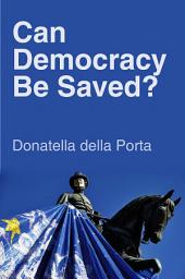 Icon image Can Democracy Be Saved?: Participation, Deliberation and Social Movements