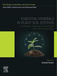 Icon image Essential Minerals in Plant-Soil Systems: Coordination, Signaling, and Interaction under Adverse Situations