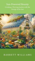 Icon image Sun-Powered Bounty: Creating a Thriving Garden with the Energy of the Sun