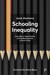 Icon image Schooling Inequality: Aspirations, Opportunities and the Reproduction of Social Class