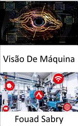 Icon image Visão De Máquina: Permitir que os computadores obtenham informações significativas de imagens digitais, vídeos e entradas visuais