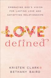 Icon image Love Defined: Embracing God's Vision for Lasting Love and Satisfying Relationships