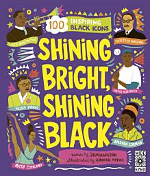 Icon image Shining Bright, Shining Black: Meet 100 Inspiring Black Icons