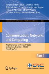 Icon image Communication, Networks and Computing: Third International Conference, CNC 2022, Gwalior, India, December 8–10, 2022, Proceedings, Part I