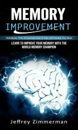 Icon image Memory Improvement: Techniques, Tricks & Exercises How to Train and Develop Your Brain (Learn to Improve Your Memory With the World Memory Champion)