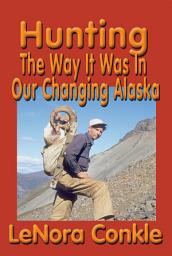 Icon image Hunting the Way it Was: The Way It Was to Our Changing Alaska