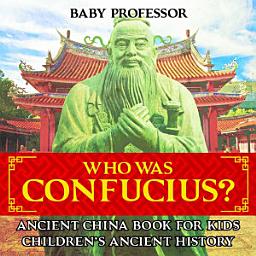 Icon image Who Was Confucius? Ancient China Book for Kids | Children's Ancient History