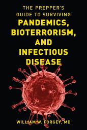 Icon image The Prepper's Guide to Surviving Pandemics, Bioterrorism, and Infectious Disease