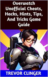 Icon image Overwatch Unofficial Cheats, Hacks, Hints, Tips, And Tricks Game Guide