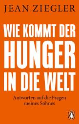 Icon image Wie kommt der Hunger in die Welt?: Antworten auf die Fragen meines Sohnes