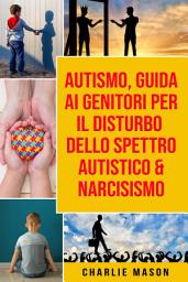 Icon image Autismo, Guida ai Genitori per il Disturbo dello Spettro Autistico & Narcisismo