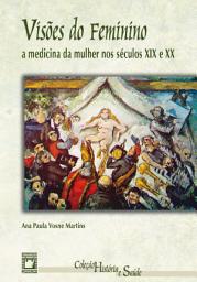 Icon image Visões do feminino: a medicina da mulher nos séculos XIX e XX