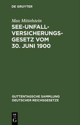 Icon image See-Unfallversicherungsgesetz vom 30. Juni 1900: In der Fassung der Bekanntmachung des Reichskanzlers vom 5. Juli 1900