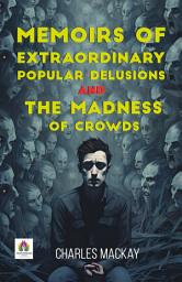 Icon image Memoirs of Extraordinary Popular Delusions and The Madness of Crowds: Memoirs of Extraordinary Popular Delusions and the Madness of Crowds: Insights into Historical Hysteria