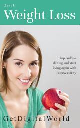 Icon image Quick Weight Loss: Stop Endless Dieting And Start Living Again With A New Clarity