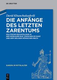 Icon image Die Anfänge des letzten Zarentums: Politische Eschatologie in der Moskauer Rus’ zwischen Byzanz und dem Heiligen Römischen Reich