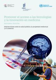 Icon image Promover el acceso a las tecnologías y la innovación en medicina: intersecciones entre la salud pública, la propiedad intelectual y el comercio, Edición 2