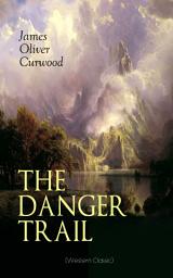 Icon image THE DANGER TRAIL (Western Classic): A Captivating Tale of Mystery, Adventure, Love and Railroads in the Wilderness of Canada (From the Renowned Author of The Danger Trail, Kazan, The Hunted Woman and The Valley of Silent Men)