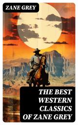 Icon image The Best Western Classics of Zane Grey: The Ohio River Trilogy, The Purple Sage Saga, The Lone Star Ranger & The Border Legion