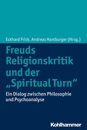 Icon image Freuds Religionskritik und der "Spiritual Turn": Ein Dialog zwischen Philosophie und Psychoanalyse