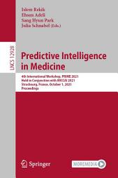 Icon image Predictive Intelligence in Medicine: 4th International Workshop, PRIME 2021, Held in Conjunction with MICCAI 2021, Strasbourg, France, October 1, 2021, Proceedings