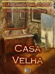 Icon image Casa Velha [Ilustrado, Notas, Índice Ativo, Com Biografia, Críticas, Análises, Resumo e Estudos] - Romances Machadianos Vol. VI: Romance