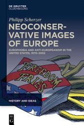 Icon image Neoconservative Images of Europe: Europhobia and Anti-Europeanism in the United States, 1970–2002