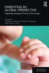 Icon image Parenting in Global Perspective: Negotiating Ideologies of Kinship, Self and Politics