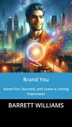 Icon image Brand You: Stand Out, Succeed, and Leave a Lasting Impression