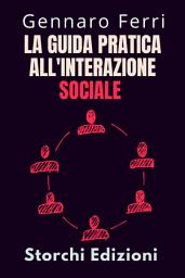 Icon image La Guida Pratica All'interazione Sociale: Impara Tecniche Efficaci Per Migliorare Le Tue Abilità Sociali