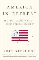 Icon image America in Retreat: The New Isolationism and the Coming Global Disorder