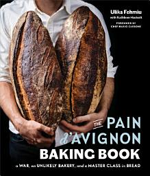 Icon image The Pain d'Avignon Baking Book: A War, An Unlikely Bakery, and a Master Class in Bread