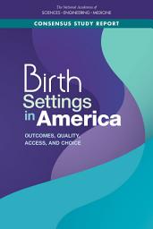 Icon image Birth Settings in America: Outcomes, Quality, Access, and Choice