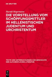 Icon image Die Vorstellung vom Schöpfungsmittler im hellenistischen Judentum und Urchristentum