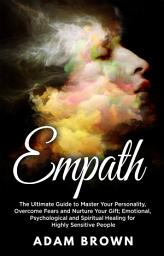 Icon image Empath: The Ultimate Guide to Master Your Personality, Overcome Fears and Nurture Your Gift; Emotional, Psychological and Spiritual Healing for Highly Sensitive People